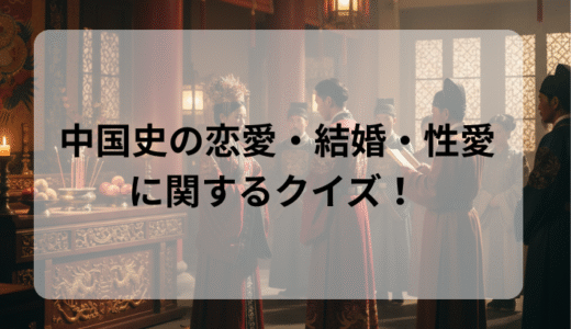 中国史の恋愛・結婚・性愛に関するクイズ！　　